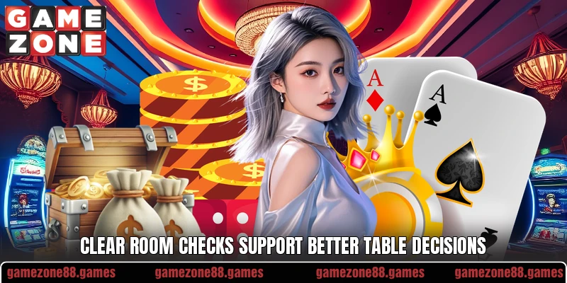 Clear room checks support better table decisions Clear room checks support better table decisions
