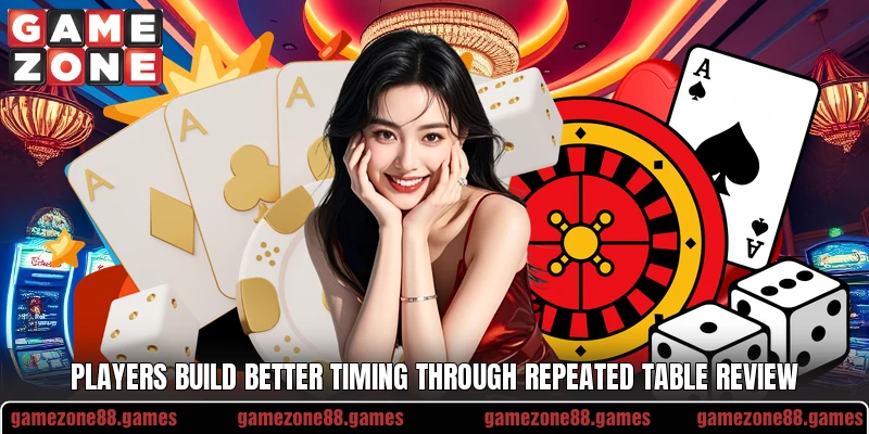 Players build better timing through repeated table review Players build better timing through repeated table review