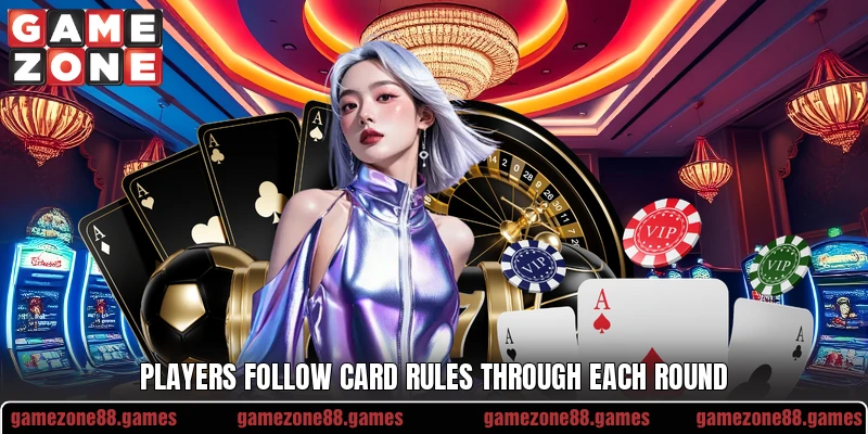 Players follow card rules through each round
