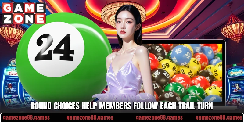 Round choices help members follow each trail turn Round choices help members follow each trail turn